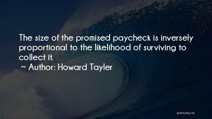 Howard Tayler Quotes: The Size Of The Promised Paycheck Is Inversely Proportional To The Likelihood Of Surviving To Collect It.