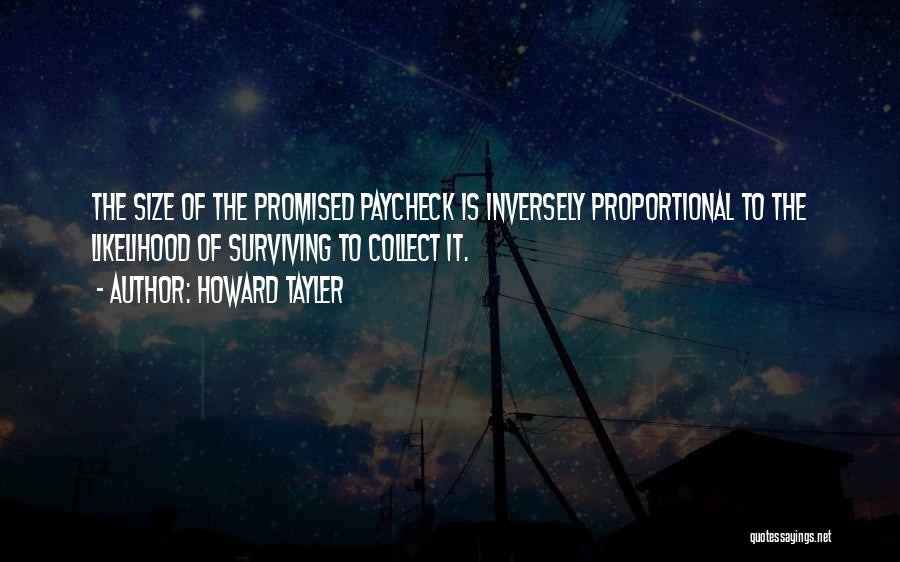 Howard Tayler Quotes: The Size Of The Promised Paycheck Is Inversely Proportional To The Likelihood Of Surviving To Collect It.