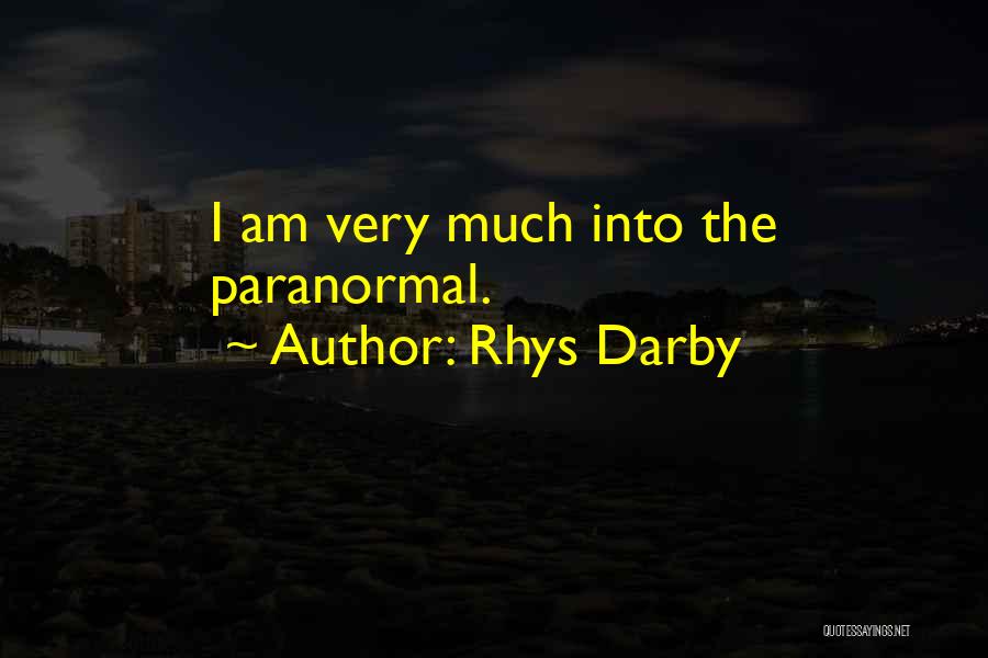Rhys Darby Quotes: I Am Very Much Into The Paranormal.