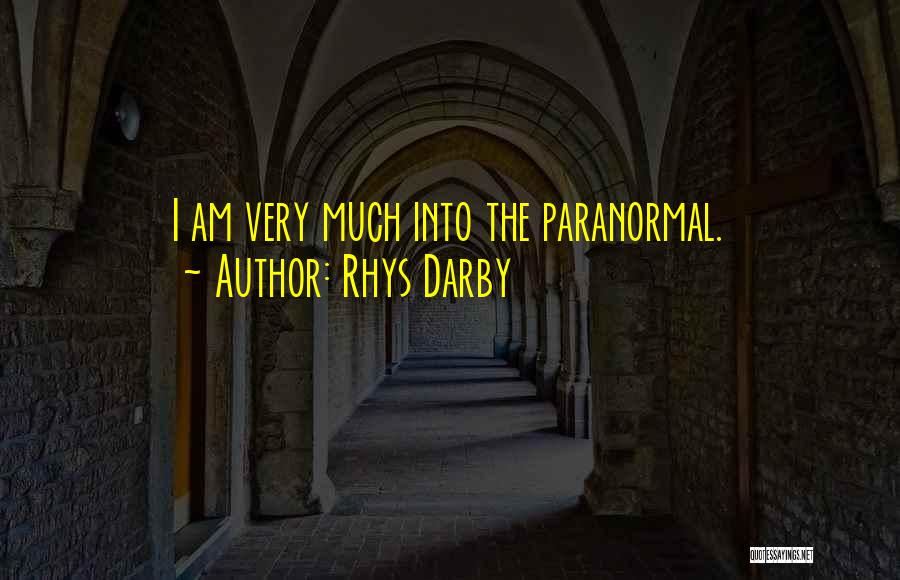 Rhys Darby Quotes: I Am Very Much Into The Paranormal.