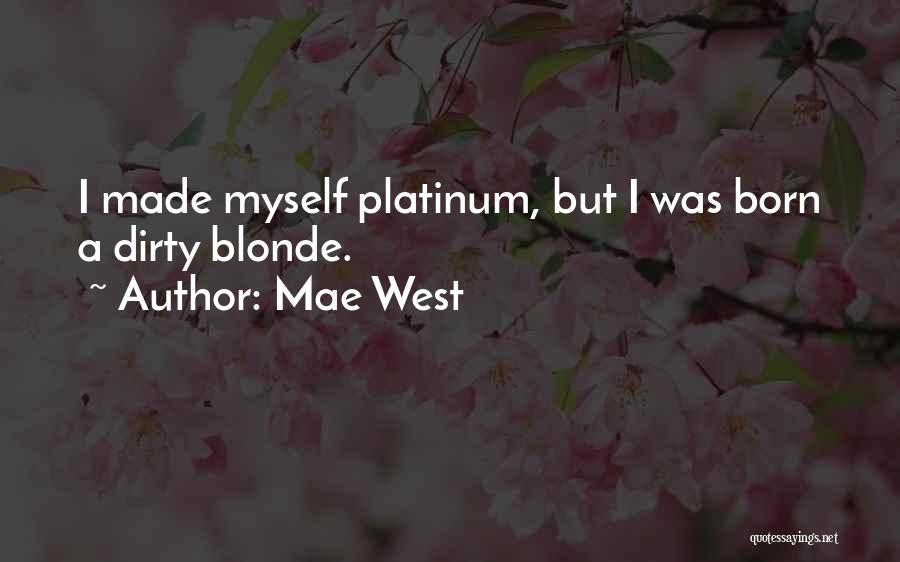 Mae West Quotes: I Made Myself Platinum, But I Was Born A Dirty Blonde.