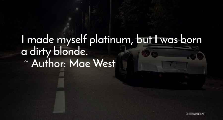 Mae West Quotes: I Made Myself Platinum, But I Was Born A Dirty Blonde.