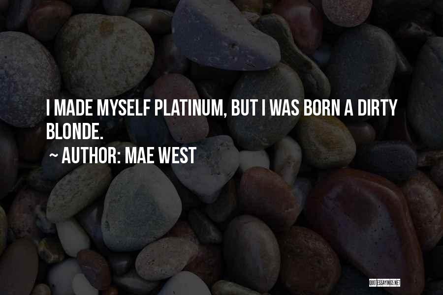 Mae West Quotes: I Made Myself Platinum, But I Was Born A Dirty Blonde.