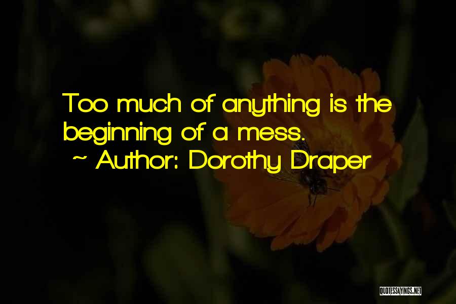 Dorothy Draper Quotes: Too Much Of Anything Is The Beginning Of A Mess.