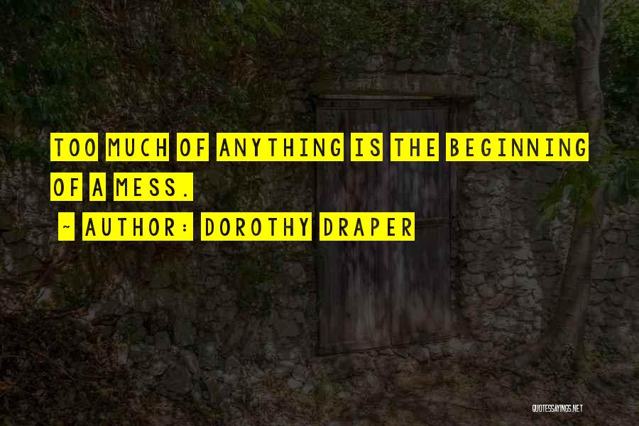 Dorothy Draper Quotes: Too Much Of Anything Is The Beginning Of A Mess.