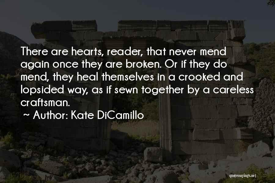 Kate DiCamillo Quotes: There Are Hearts, Reader, That Never Mend Again Once They Are Broken. Or If They Do Mend, They Heal Themselves