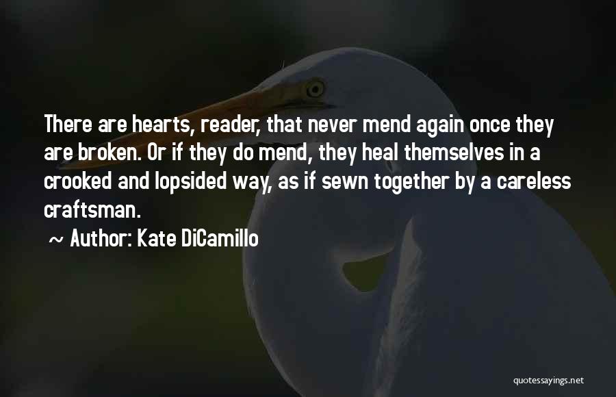 Kate DiCamillo Quotes: There Are Hearts, Reader, That Never Mend Again Once They Are Broken. Or If They Do Mend, They Heal Themselves