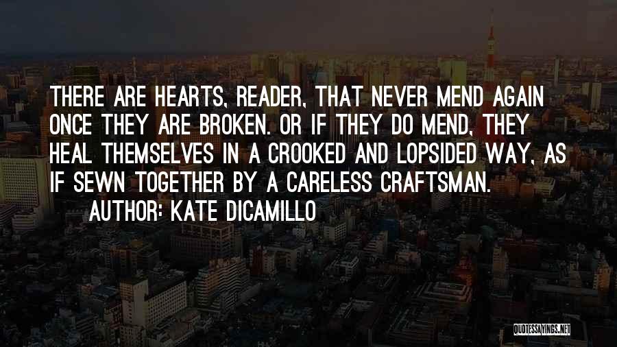 Kate DiCamillo Quotes: There Are Hearts, Reader, That Never Mend Again Once They Are Broken. Or If They Do Mend, They Heal Themselves