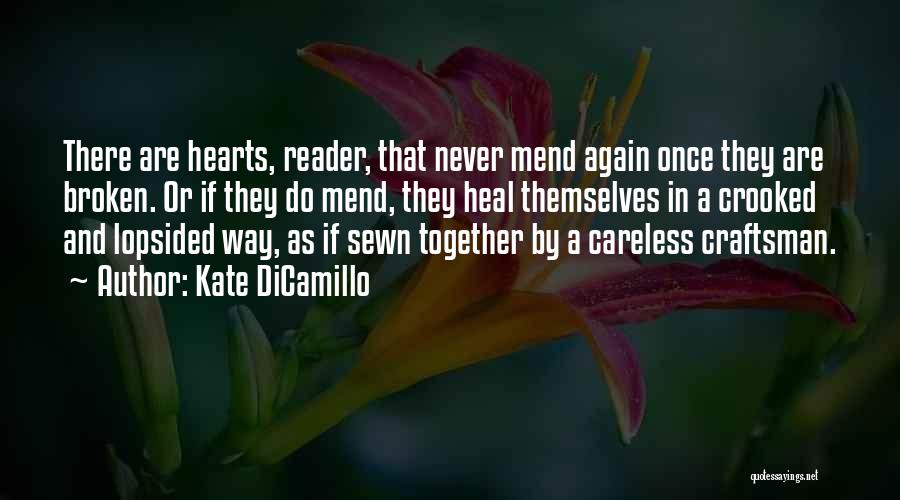 Kate DiCamillo Quotes: There Are Hearts, Reader, That Never Mend Again Once They Are Broken. Or If They Do Mend, They Heal Themselves