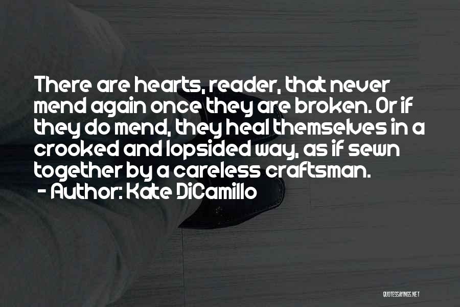 Kate DiCamillo Quotes: There Are Hearts, Reader, That Never Mend Again Once They Are Broken. Or If They Do Mend, They Heal Themselves