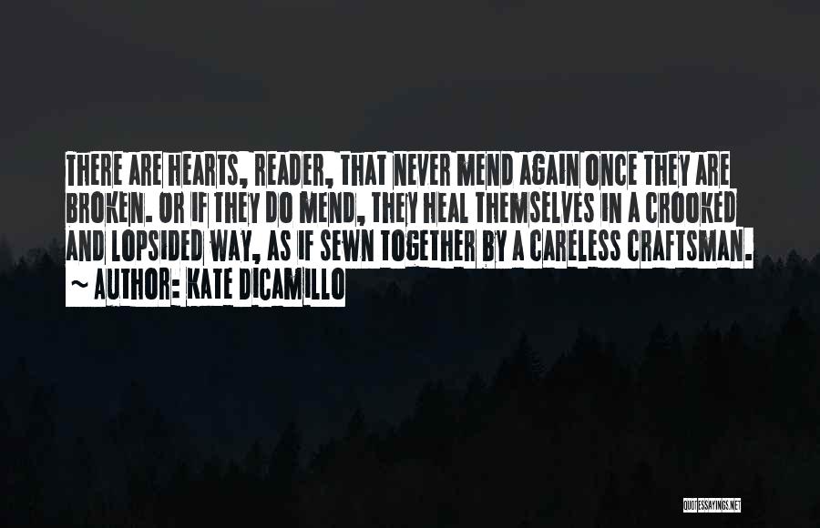 Kate DiCamillo Quotes: There Are Hearts, Reader, That Never Mend Again Once They Are Broken. Or If They Do Mend, They Heal Themselves