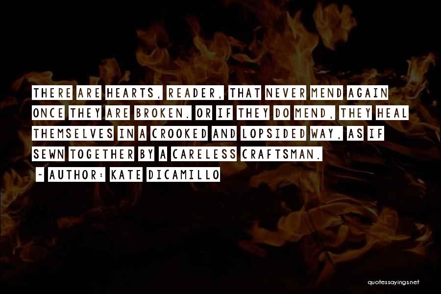 Kate DiCamillo Quotes: There Are Hearts, Reader, That Never Mend Again Once They Are Broken. Or If They Do Mend, They Heal Themselves