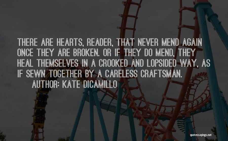 Kate DiCamillo Quotes: There Are Hearts, Reader, That Never Mend Again Once They Are Broken. Or If They Do Mend, They Heal Themselves