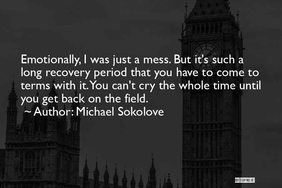 Michael Sokolove Quotes: Emotionally, I Was Just A Mess. But It's Such A Long Recovery Period That You Have To Come To Terms