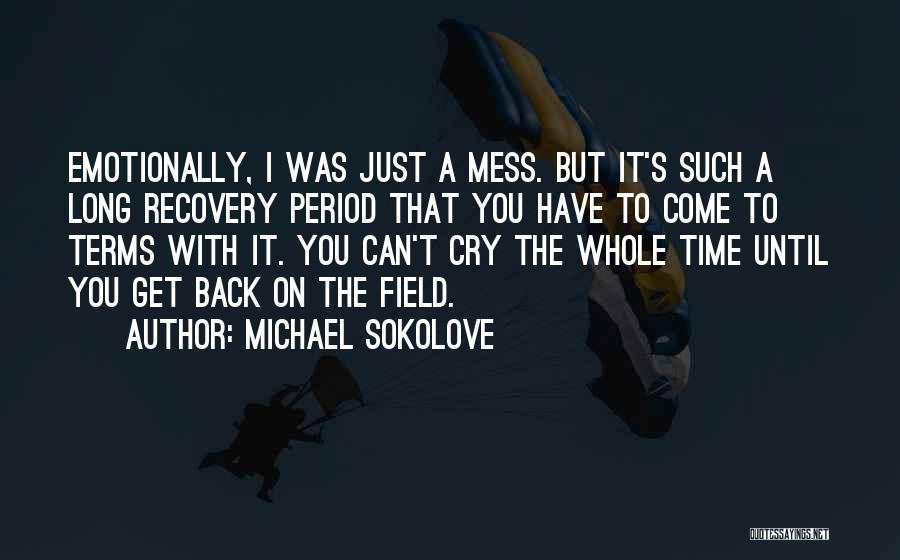 Michael Sokolove Quotes: Emotionally, I Was Just A Mess. But It's Such A Long Recovery Period That You Have To Come To Terms