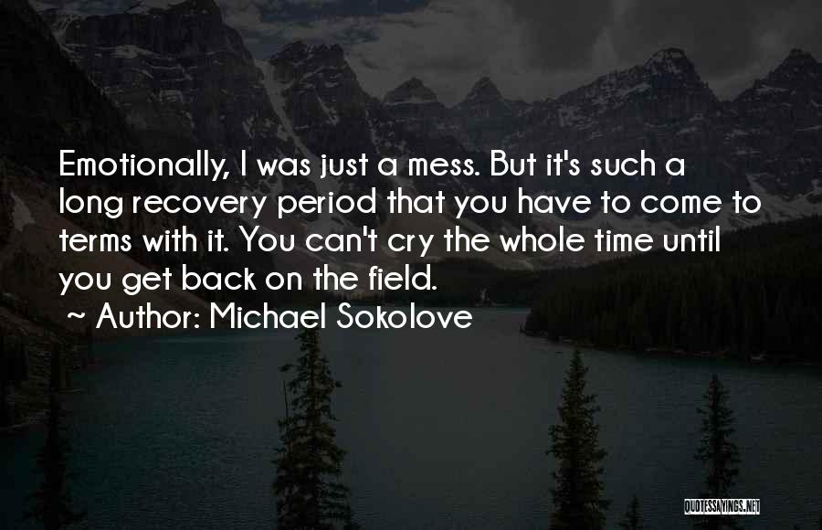 Michael Sokolove Quotes: Emotionally, I Was Just A Mess. But It's Such A Long Recovery Period That You Have To Come To Terms