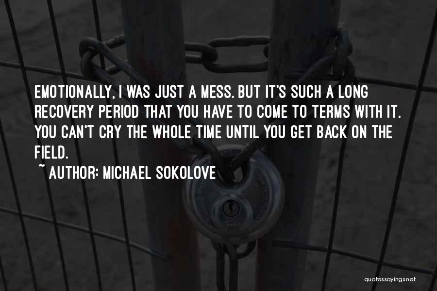 Michael Sokolove Quotes: Emotionally, I Was Just A Mess. But It's Such A Long Recovery Period That You Have To Come To Terms