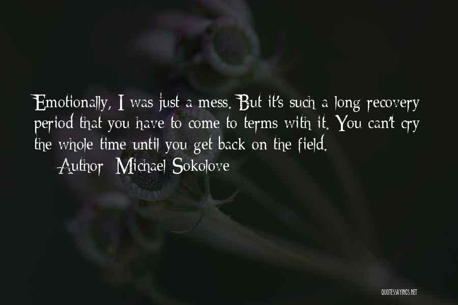 Michael Sokolove Quotes: Emotionally, I Was Just A Mess. But It's Such A Long Recovery Period That You Have To Come To Terms