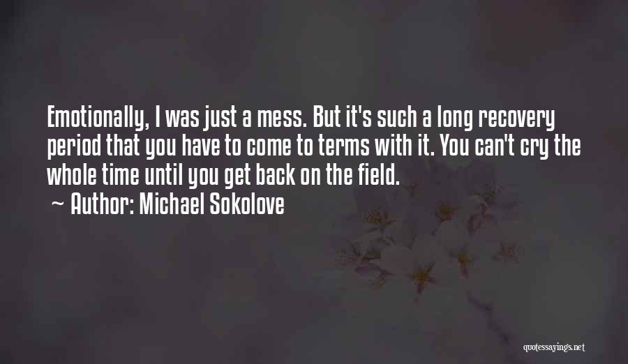 Michael Sokolove Quotes: Emotionally, I Was Just A Mess. But It's Such A Long Recovery Period That You Have To Come To Terms