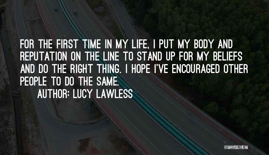 Lucy Lawless Quotes: For The First Time In My Life, I Put My Body And Reputation On The Line To Stand Up For