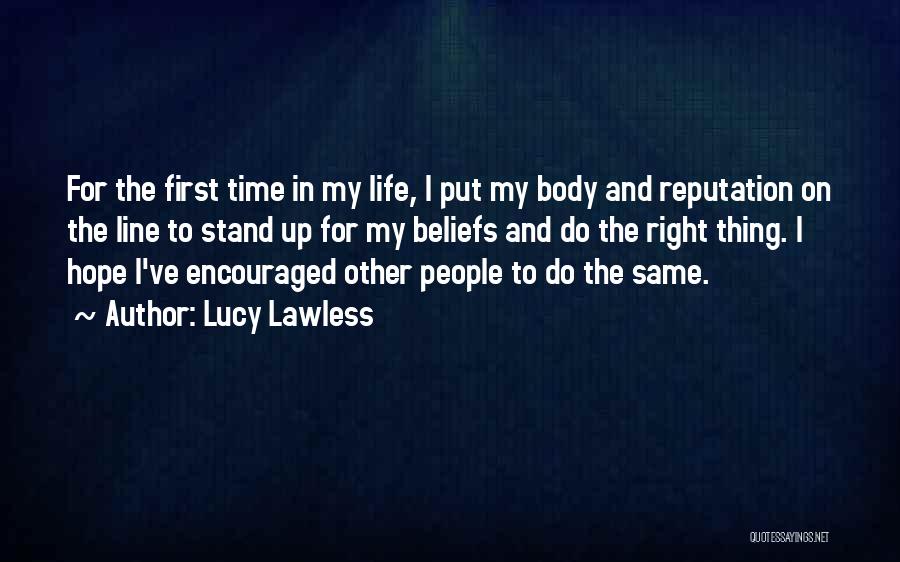 Lucy Lawless Quotes: For The First Time In My Life, I Put My Body And Reputation On The Line To Stand Up For