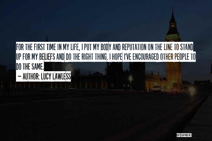 Lucy Lawless Quotes: For The First Time In My Life, I Put My Body And Reputation On The Line To Stand Up For