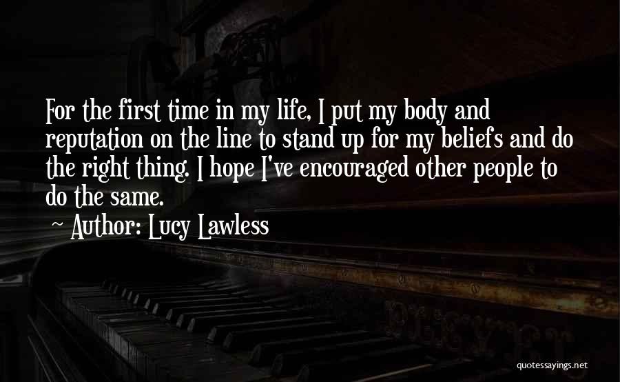 Lucy Lawless Quotes: For The First Time In My Life, I Put My Body And Reputation On The Line To Stand Up For