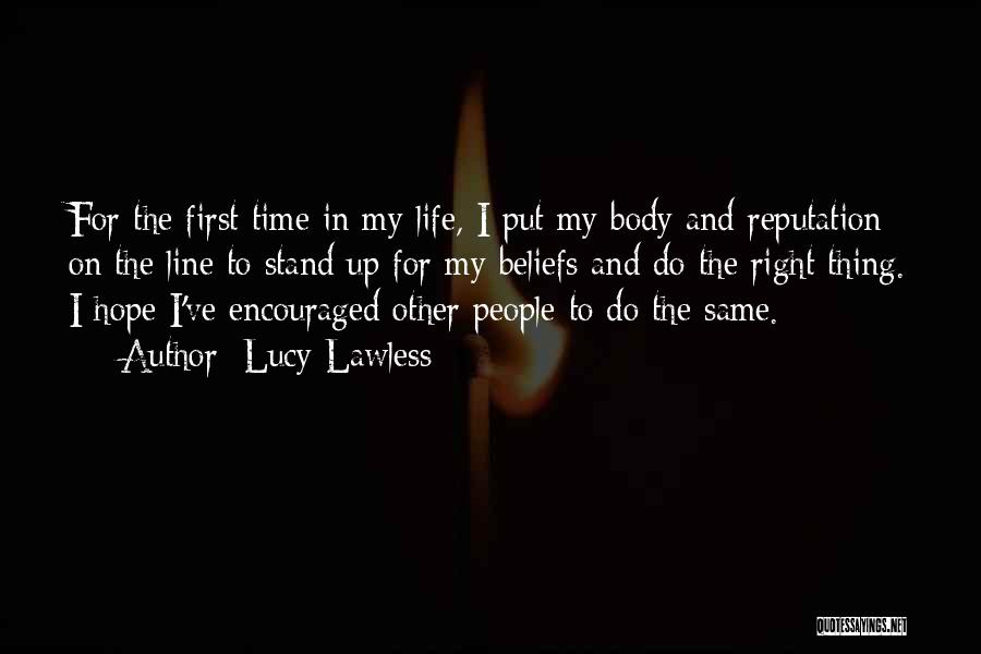 Lucy Lawless Quotes: For The First Time In My Life, I Put My Body And Reputation On The Line To Stand Up For