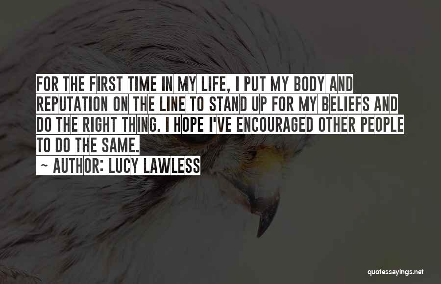 Lucy Lawless Quotes: For The First Time In My Life, I Put My Body And Reputation On The Line To Stand Up For