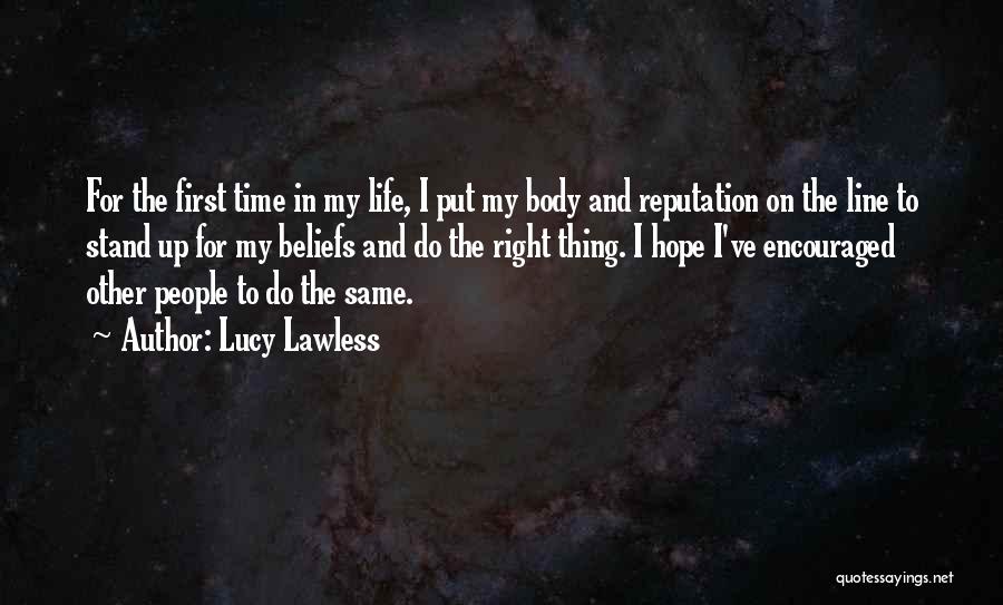 Lucy Lawless Quotes: For The First Time In My Life, I Put My Body And Reputation On The Line To Stand Up For