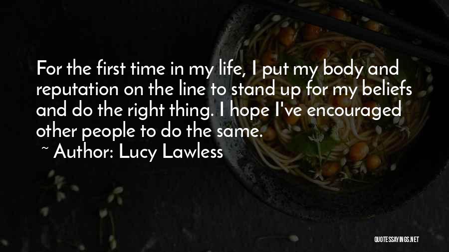 Lucy Lawless Quotes: For The First Time In My Life, I Put My Body And Reputation On The Line To Stand Up For