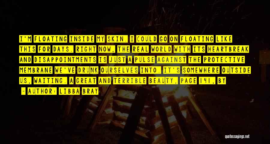 Libba Bray Quotes: I'm Floating Inside My Skin. I Could Go On Floating Like This For Days. Right Now, The Real World With