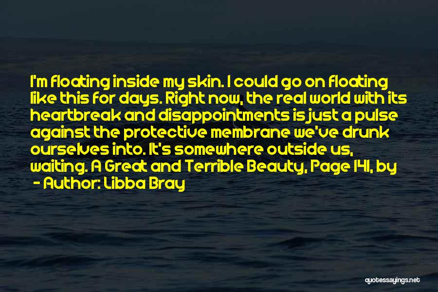 Libba Bray Quotes: I'm Floating Inside My Skin. I Could Go On Floating Like This For Days. Right Now, The Real World With