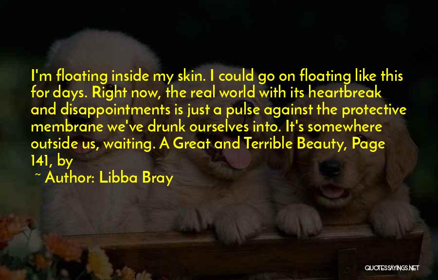 Libba Bray Quotes: I'm Floating Inside My Skin. I Could Go On Floating Like This For Days. Right Now, The Real World With