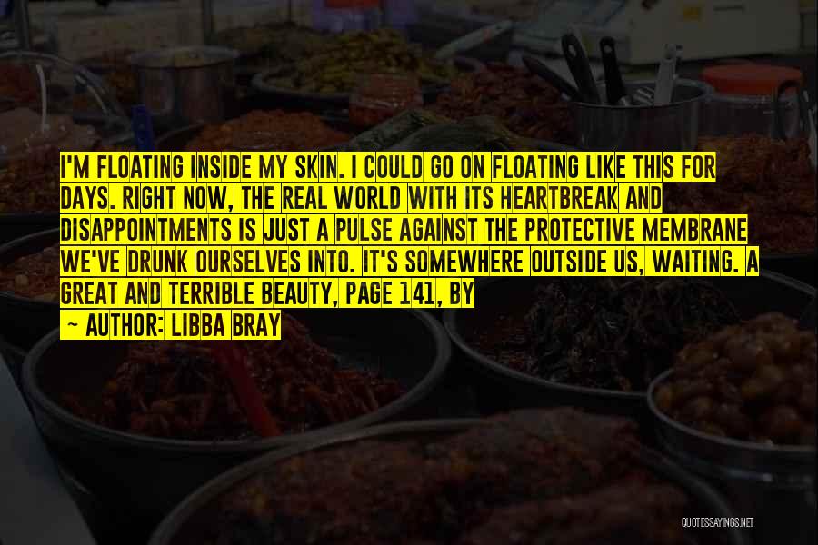 Libba Bray Quotes: I'm Floating Inside My Skin. I Could Go On Floating Like This For Days. Right Now, The Real World With