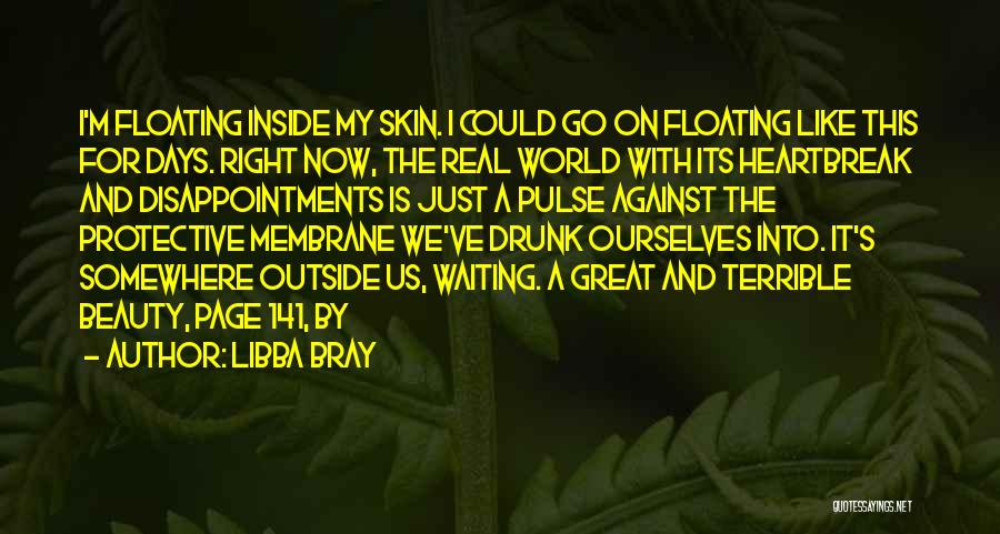 Libba Bray Quotes: I'm Floating Inside My Skin. I Could Go On Floating Like This For Days. Right Now, The Real World With