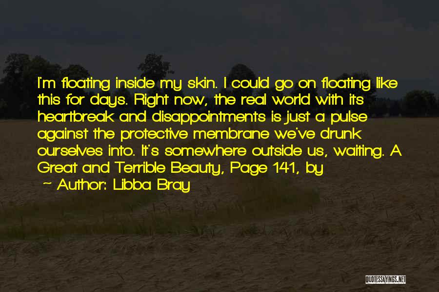 Libba Bray Quotes: I'm Floating Inside My Skin. I Could Go On Floating Like This For Days. Right Now, The Real World With