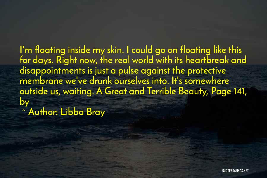 Libba Bray Quotes: I'm Floating Inside My Skin. I Could Go On Floating Like This For Days. Right Now, The Real World With