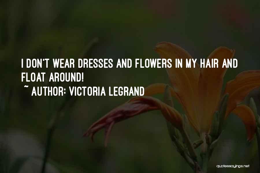 Victoria Legrand Quotes: I Don't Wear Dresses And Flowers In My Hair And Float Around!