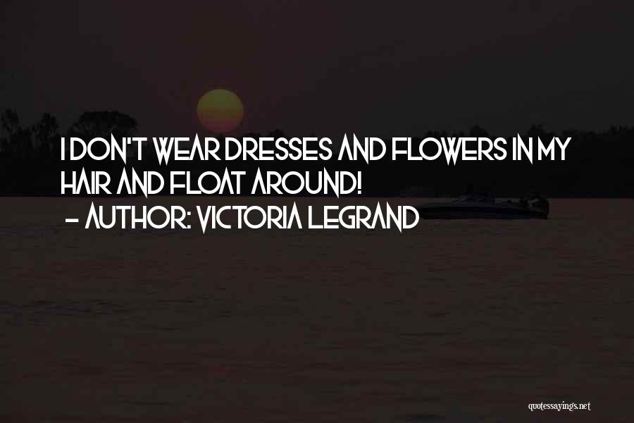 Victoria Legrand Quotes: I Don't Wear Dresses And Flowers In My Hair And Float Around!