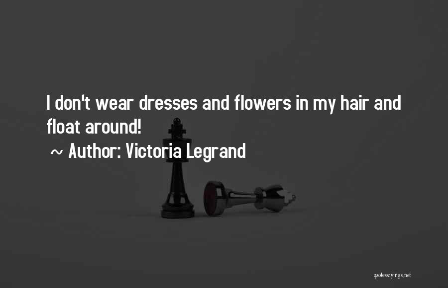 Victoria Legrand Quotes: I Don't Wear Dresses And Flowers In My Hair And Float Around!