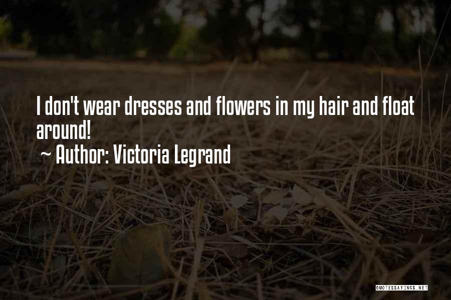 Victoria Legrand Quotes: I Don't Wear Dresses And Flowers In My Hair And Float Around!