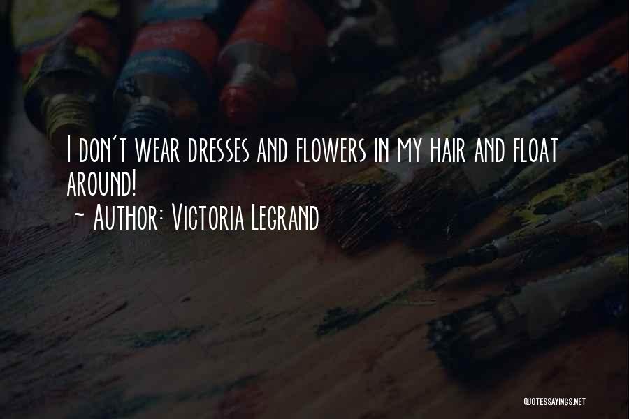 Victoria Legrand Quotes: I Don't Wear Dresses And Flowers In My Hair And Float Around!