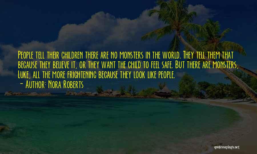 Nora Roberts Quotes: People Tell Their Children There Are No Monsters In The World. They Tell Them That Because They Believe It, Or