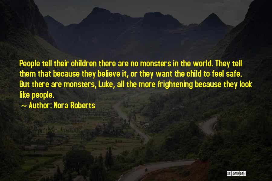 Nora Roberts Quotes: People Tell Their Children There Are No Monsters In The World. They Tell Them That Because They Believe It, Or