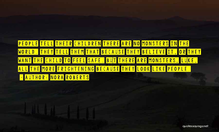 Nora Roberts Quotes: People Tell Their Children There Are No Monsters In The World. They Tell Them That Because They Believe It, Or