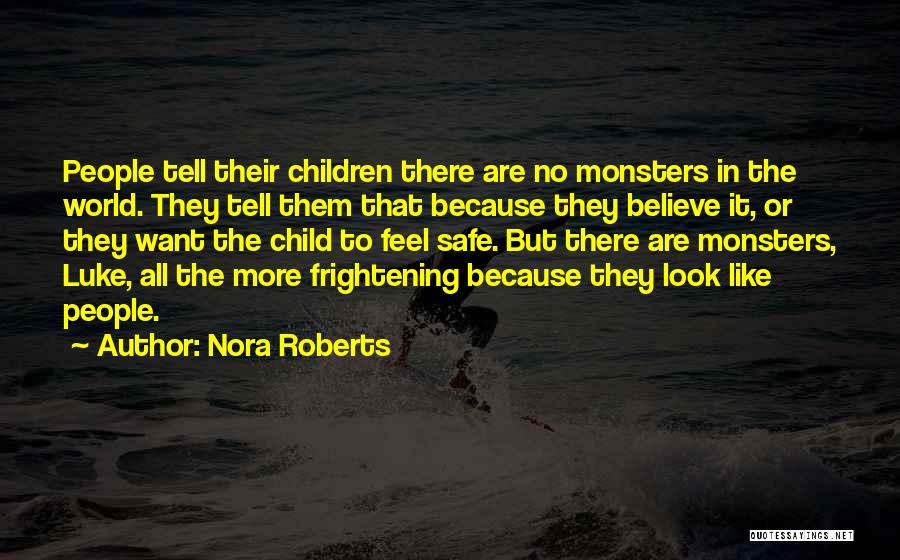 Nora Roberts Quotes: People Tell Their Children There Are No Monsters In The World. They Tell Them That Because They Believe It, Or