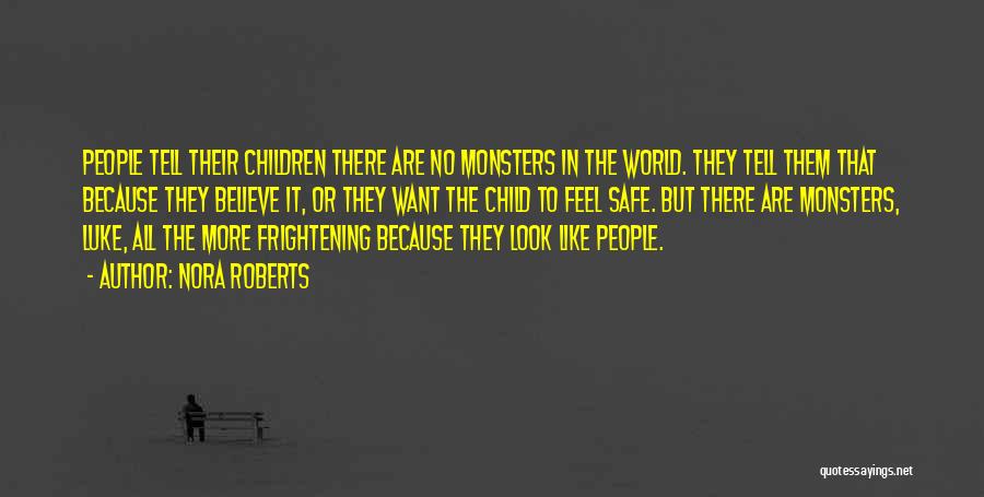 Nora Roberts Quotes: People Tell Their Children There Are No Monsters In The World. They Tell Them That Because They Believe It, Or