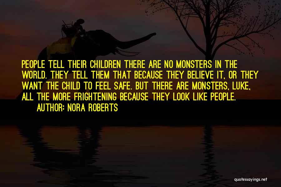 Nora Roberts Quotes: People Tell Their Children There Are No Monsters In The World. They Tell Them That Because They Believe It, Or