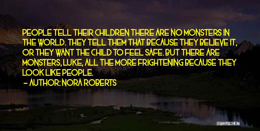 Nora Roberts Quotes: People Tell Their Children There Are No Monsters In The World. They Tell Them That Because They Believe It, Or